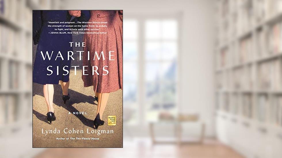 The Wartime Sisters: A Novel, written by Lynda Cohen Loigman