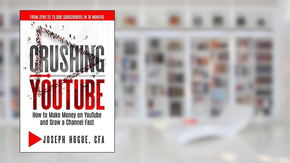 Crushing YouTube: How to Start a YouTube Channel, Launch Your YouTube Business and Make Money, written by Joseph Hogue