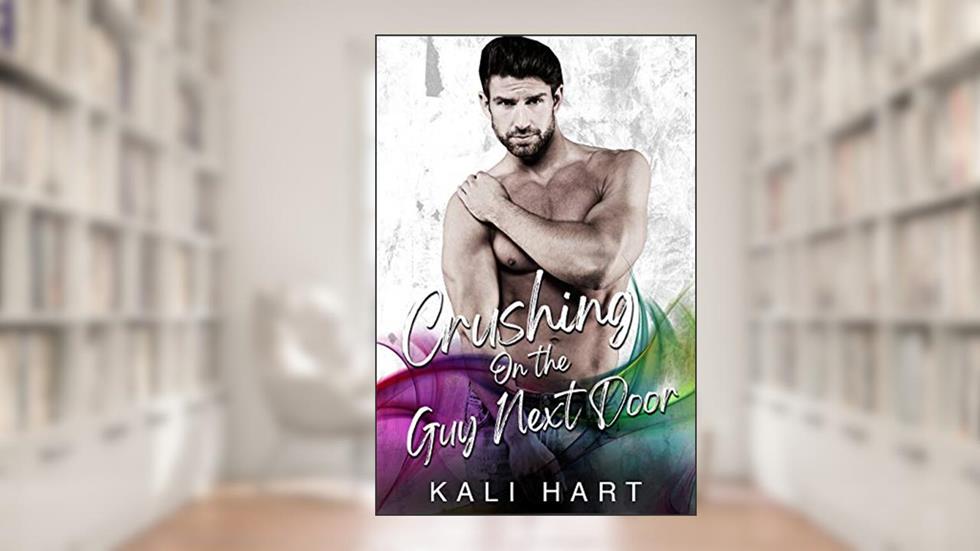 Crushing on the Guy Next Door, written by Kali Hart