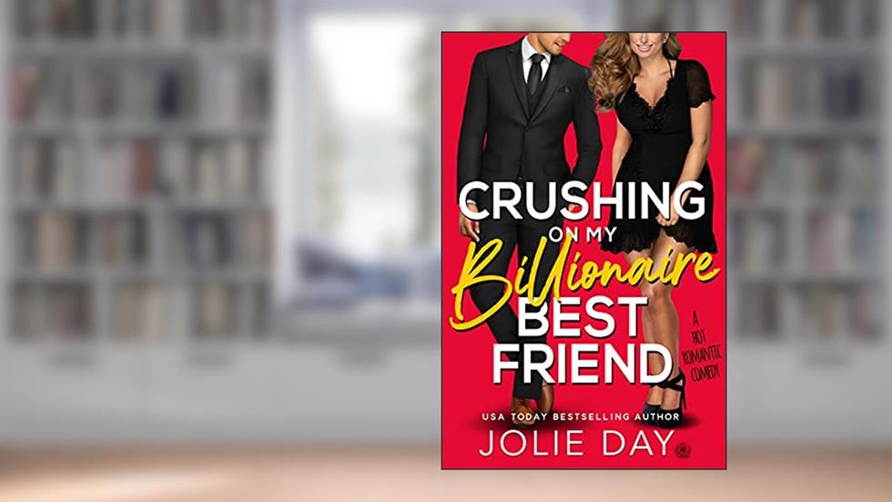 Crushing on My Billionaire Best Friend: A Hot Romantic Comedy (Kiss a Billionaire), written by Jolie Day