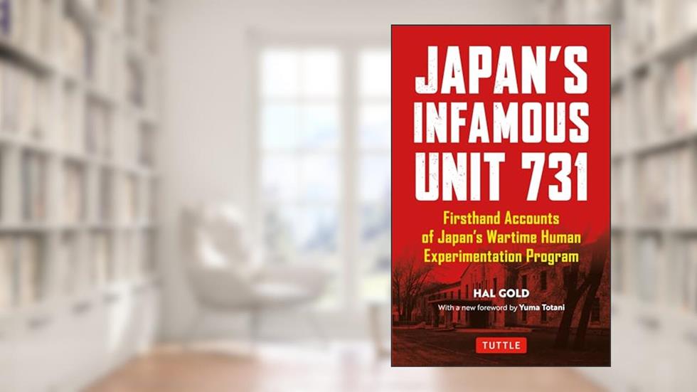 Japan's Infamous Unit 731: First-hand Accounts of Japan's Wartime Human Experimentation Program (Tuttle Classics), written by Hal Gold