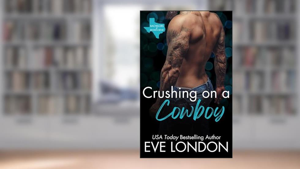 Crushing on a Cowboy (Bachelors of Broken Bend), written by Eve London
