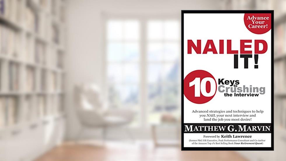 NAILED IT!: 10 Keys to Crushing the Interview, written by Matthew G. Marvin