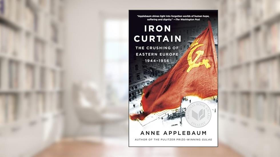 Iron Curtain: The Crushing of Eastern Europe, 1944-1956, written by Anne Applebaum