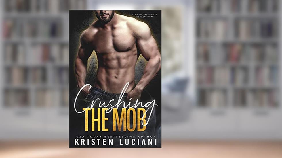 Crushing the Mob: An Enemies to Lovers Dark Mafia Romance (Ruthless Hearts Mafia Book 5), written by Kristen Luciani