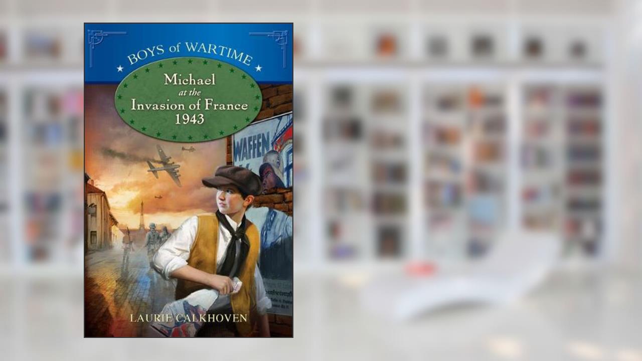 Michael at the Invasion of France, 1943 (Boys of Wartime), written by Laurie Calkhoven