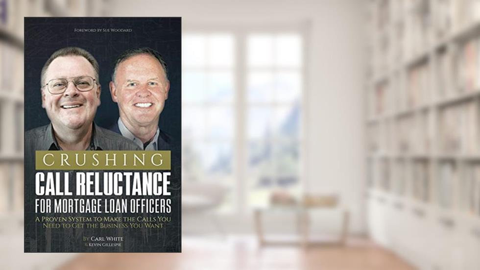 Crushing Call Reluctance for Loan Officers: A Proven System to Make the Calls You Need to Get the Business You Want, written by Carl White; Kevin Gillespie