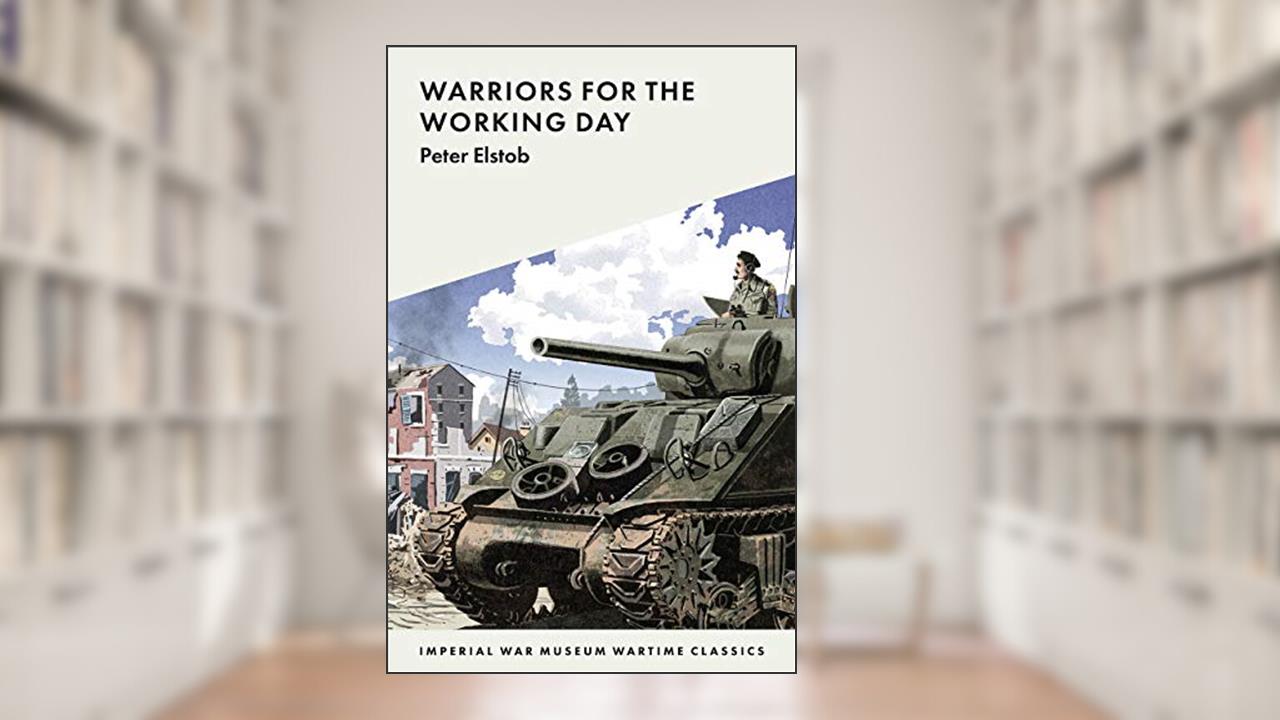 Warriors for the Working Day (IWM Wartime Classics), written by Peter Elstob