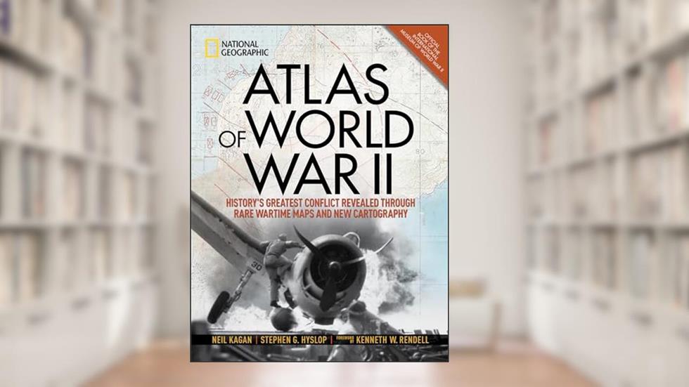 Atlas of World War II: History's Greatest Conflict Revealed Through Rare Wartime Maps and New Cartography, written by Stephen G. Hyslop