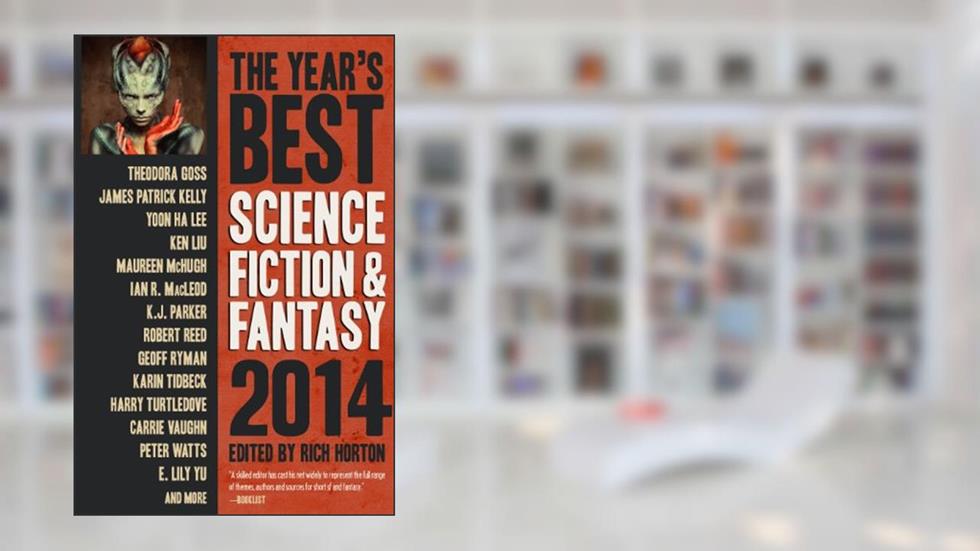 The Year's Best Science Fiction & Fantasy 2014 Edition, written by Rich Horton; James Patrick Kelly; Yoon Ha Lee; Robert Reed