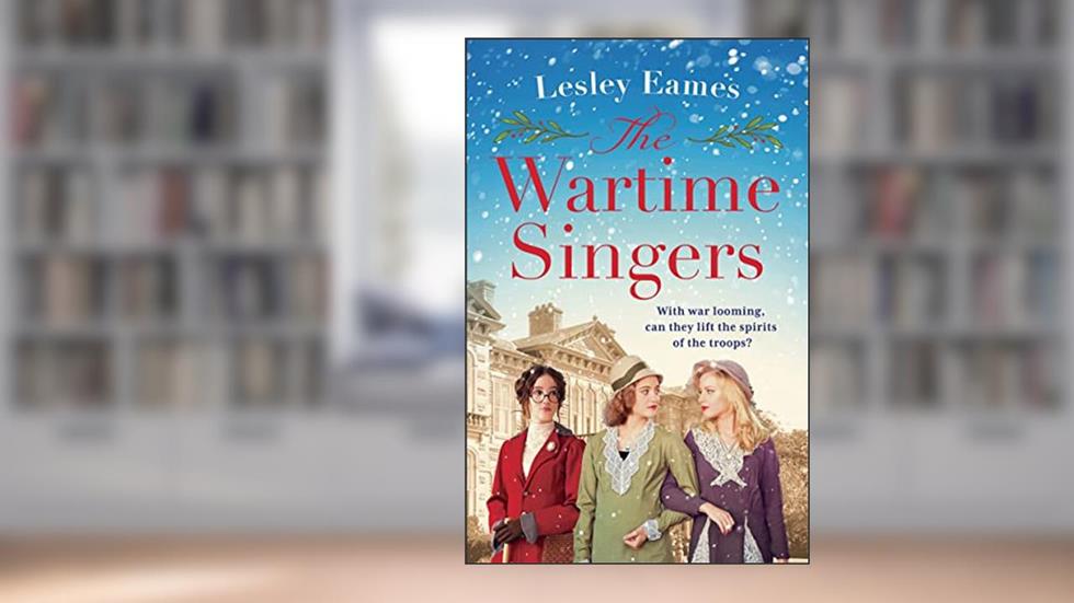 The Wartime Singers: A totally heartwarming and emotional wartime saga, written by Lesley Eames