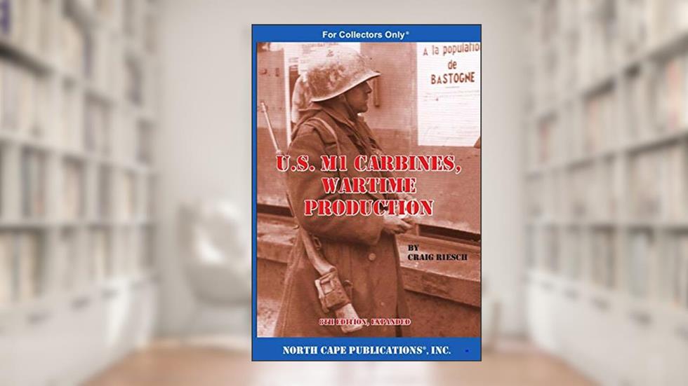 U.S. M1 Carbines, Wartime Production, 8th Edition, written by Craig Riesch