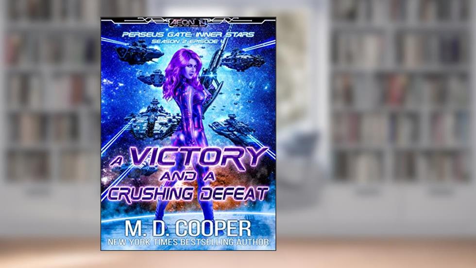 A Victory and a Crushing Defeat (Aeon 14: Perseus Gate Season 2 Book 4), written by M. D. Cooper