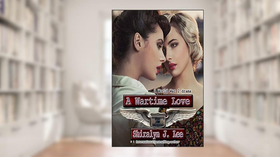 A Wartime Love: A World War Two Drama, written by Shiralyn J. Lee