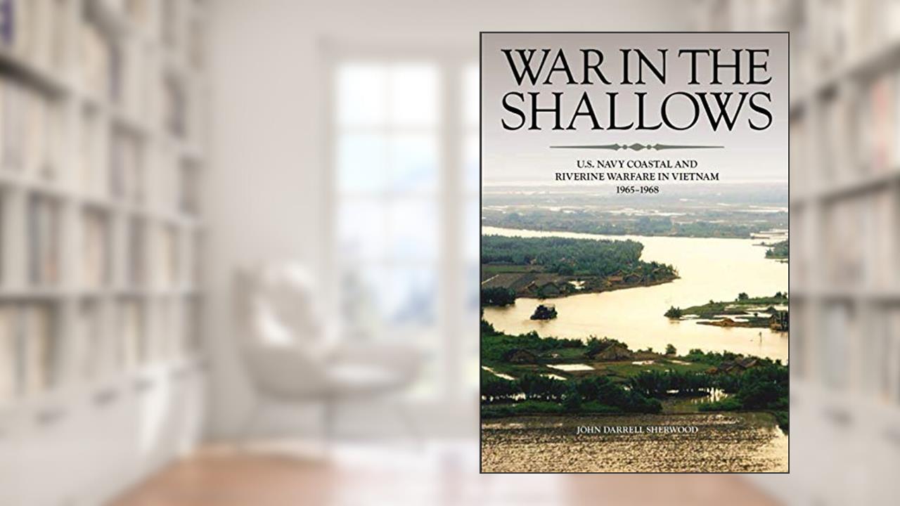 War in the Shallows: U.S. Navy Coastal and Riverine Warfare in Vietnam, written by Department of the Navy; John Sherwood