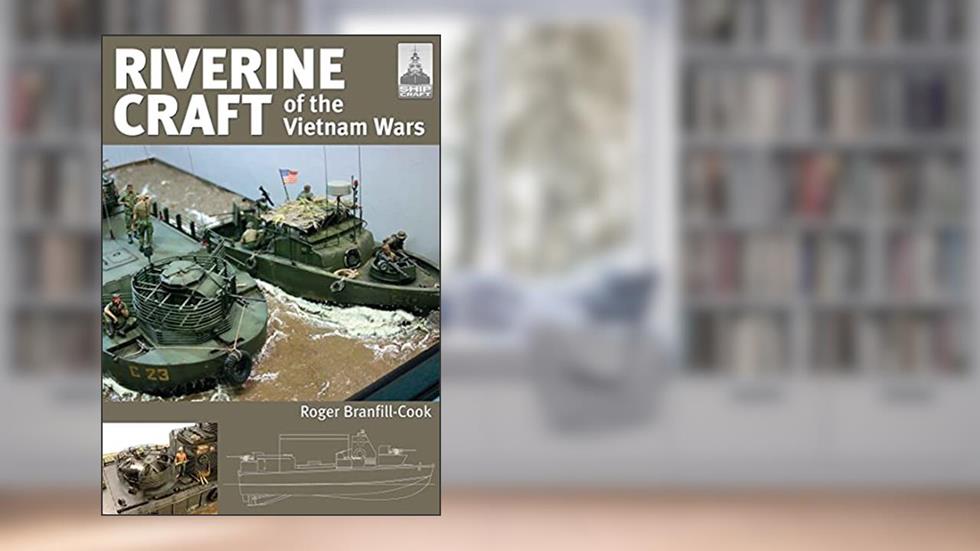 Riverine Craft of the Vietnam Wars (ShipCraft Book 26), written by Roger Branfill-Cook