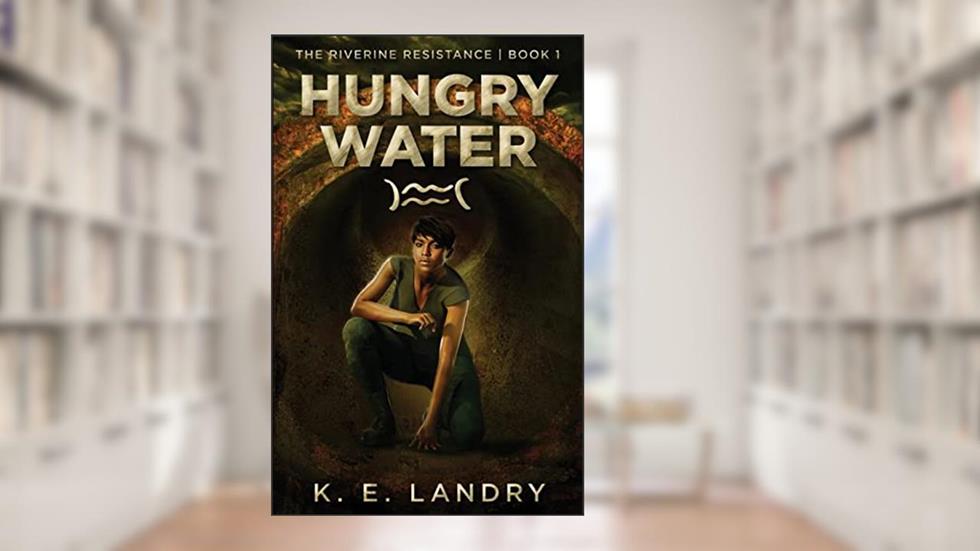 Hungry Water (The Riverine Resistance), written by K. E. Landry