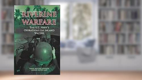 Cover from Riverine Warfare: The U.S. Navy's Operations on Inland Waters, written by Naval History Division; United States Navy