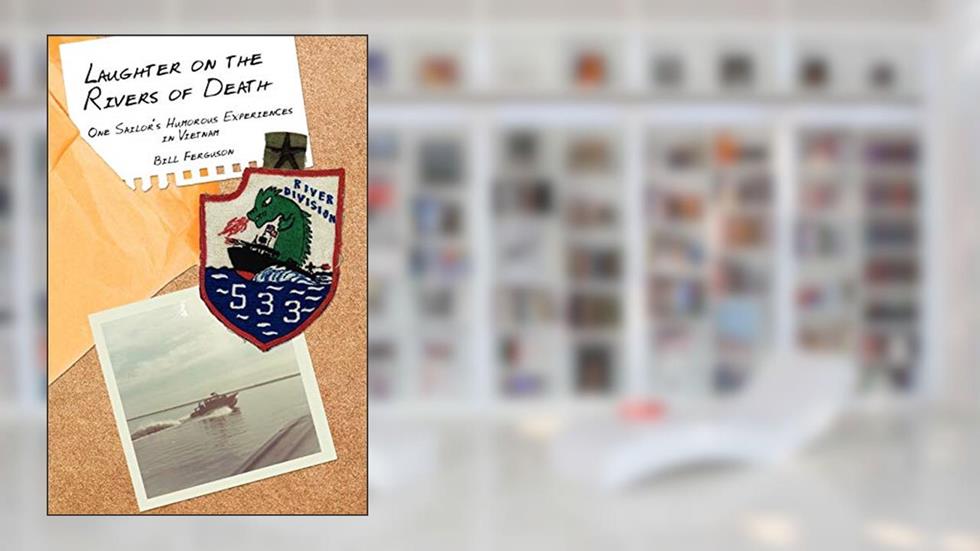Laughter on the Rivers of Death: One Sailor's Humorous Experiences in Vietnam, written by Bill Ferguson
