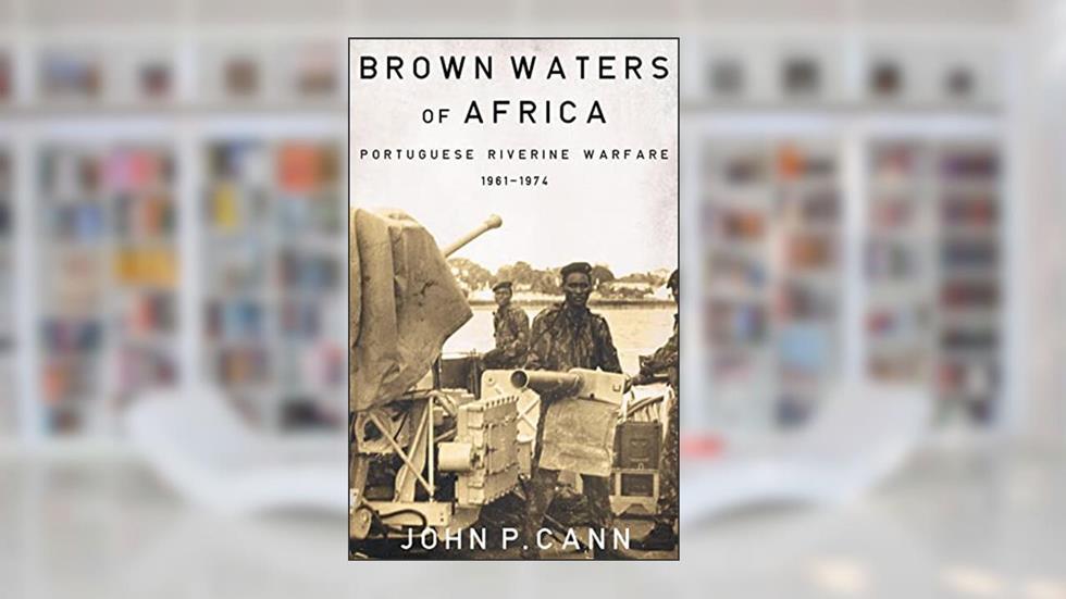 Brown Waters of Africa: Portuguese Riverine Warfare 1961-1974 (Helion Studies in Military History), written by John P. Cann
