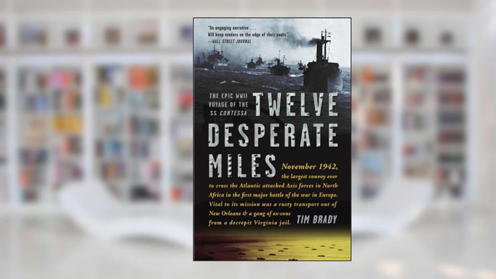 Twelve Desperate Miles: The Epic World War II Voyage of the SS Contessa, written by Tim Brady