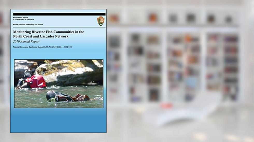 Monitoring Riverine Fish Communities in the North Coast and Cascades Network 2010 Annual Report, written by National Park Service