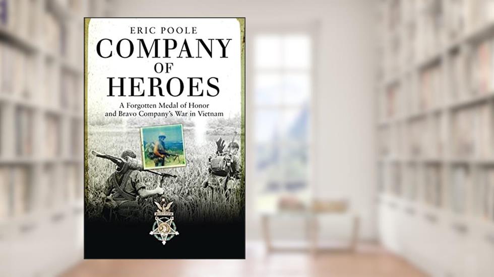 Company of Heroes: A Forgotten Medal of Honor and Bravo Company's War in Vietnam (General Military), written by Eric Poole
