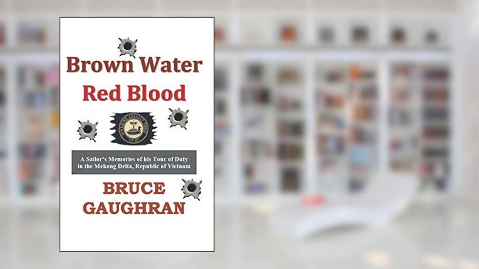 Brown Water Red Blood: A Sailor's Memories of his Tour of Duty with TF-117 in the Mekong Delta, Republic of Vietnam, written by Bruce Gaughran
