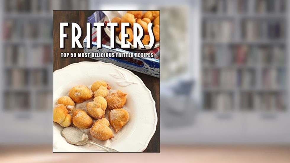 Fritters: Top 50 Most Delicious Fritter Recipes (Reipe Top 50's Book 97), written by Julie Hatfield