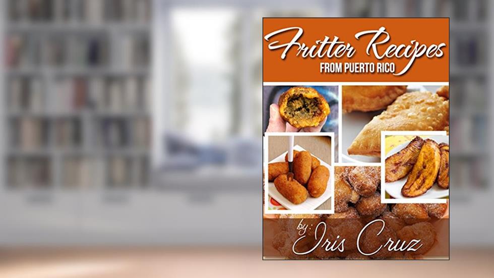 Recipes from Puerto Rico: Fritters from Puerto Rico, written by Iris Cruz