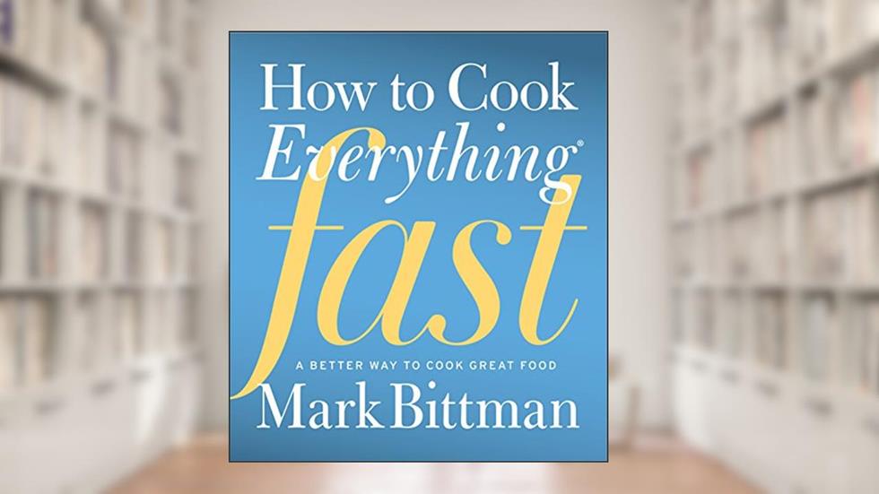 How to Cook Everything Fast: A Better Way to Cook Great Food (How to Cook Everything Series Book 6), written by Mark Bittman