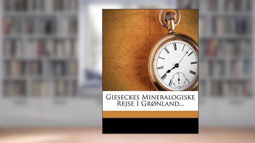 Gieseckes Mineralogiske Rejse I Grønland... (German Edition), written by Carl Ludwig Giesecke; Frederik Johnstrup; Hinrich Rink