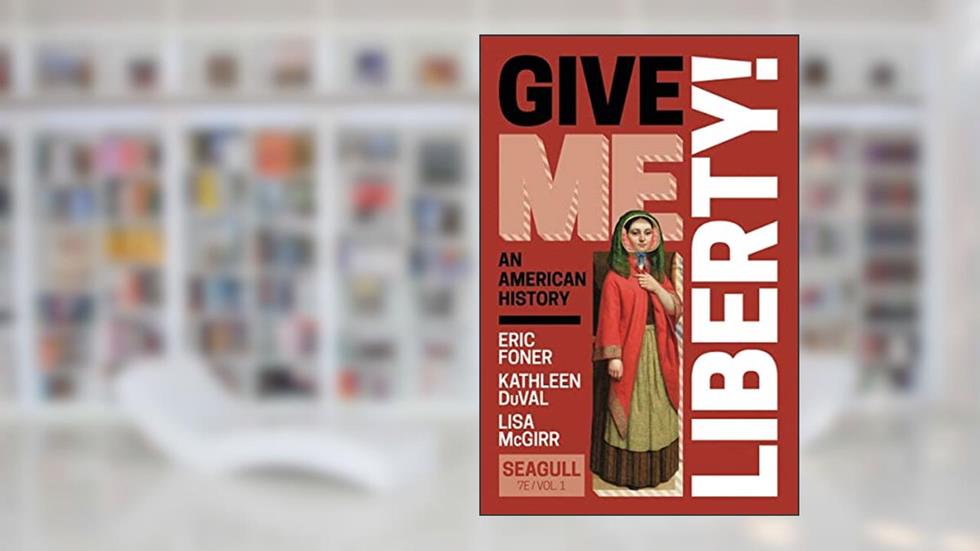 Give Me Liberty! (Volume 1), written by Eric Foner; Kathleen DuVal; Lisa McGirr
