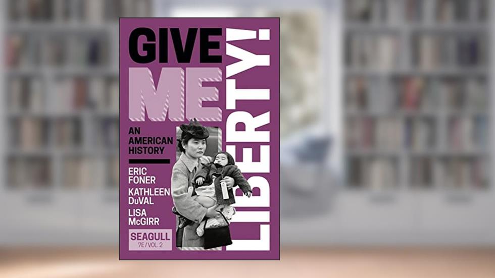 Give Me Liberty! (Volume 2), written by Eric Foner; Kathleen DuVal; Lisa McGirr