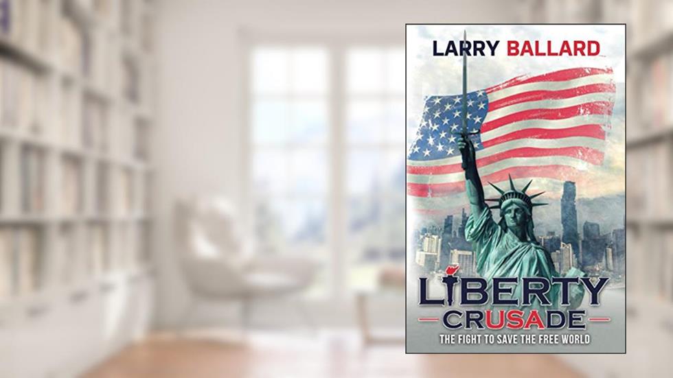 Liberty Crusade: The Fight to Save the Free World, written by Larry Ballard