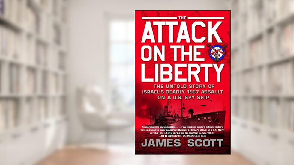 The Attack on the Liberty: The Untold Story of Israel's Deadly 1967 Assault on a U.S. Spy Ship, written by James M. Scott