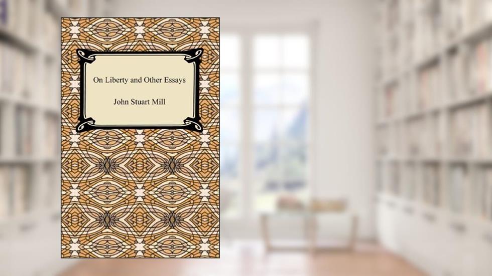 On Liberty and Other Essays, written by John Stuart Mill