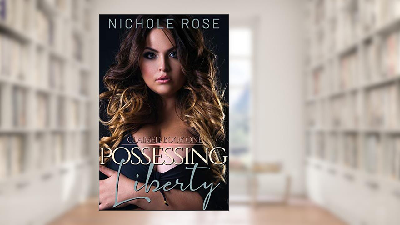 Possessing Liberty: A Curvy Girl Military Romance (Claimed), written by Nichole Rose
