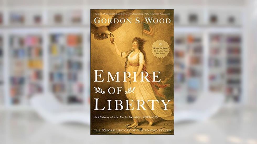 Empire of Liberty: A History of the Early Republic, 1789-1815 (Oxford History of the United States Book 4), written by Gordon S. Wood