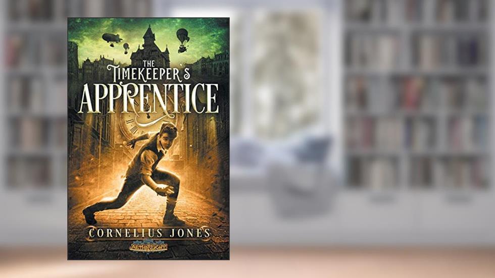 The Timekeeper's Apprentice (The Aetherlight: Chronicles of the Resistance), written by Cornelius Jones