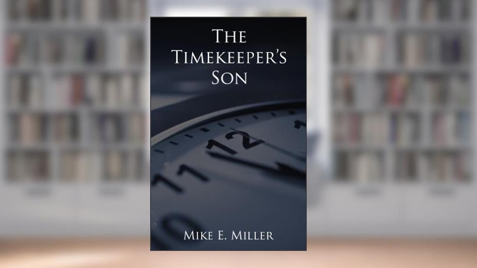 The Timekeeper's Son (The Timekeepers Book 1), written by Mike E. Miller