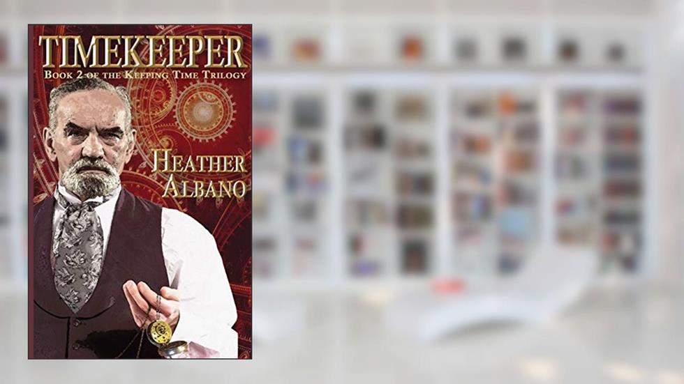 Timekeeper: A Steampunk Time-Travel Adventure (Keeping Time), written by Heather Albano