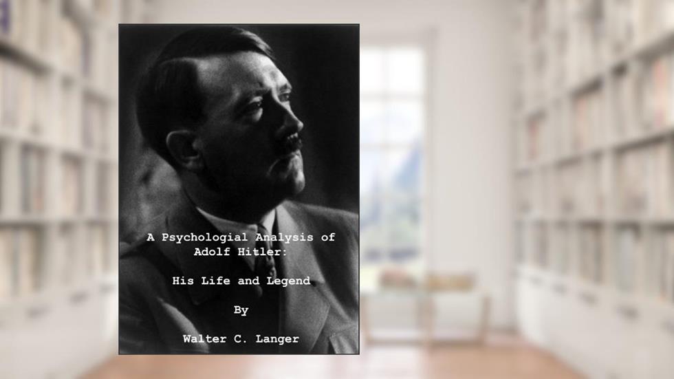A Psychological Analysis of Adolf Hitler: His Life and Legend, written by Walter Langer