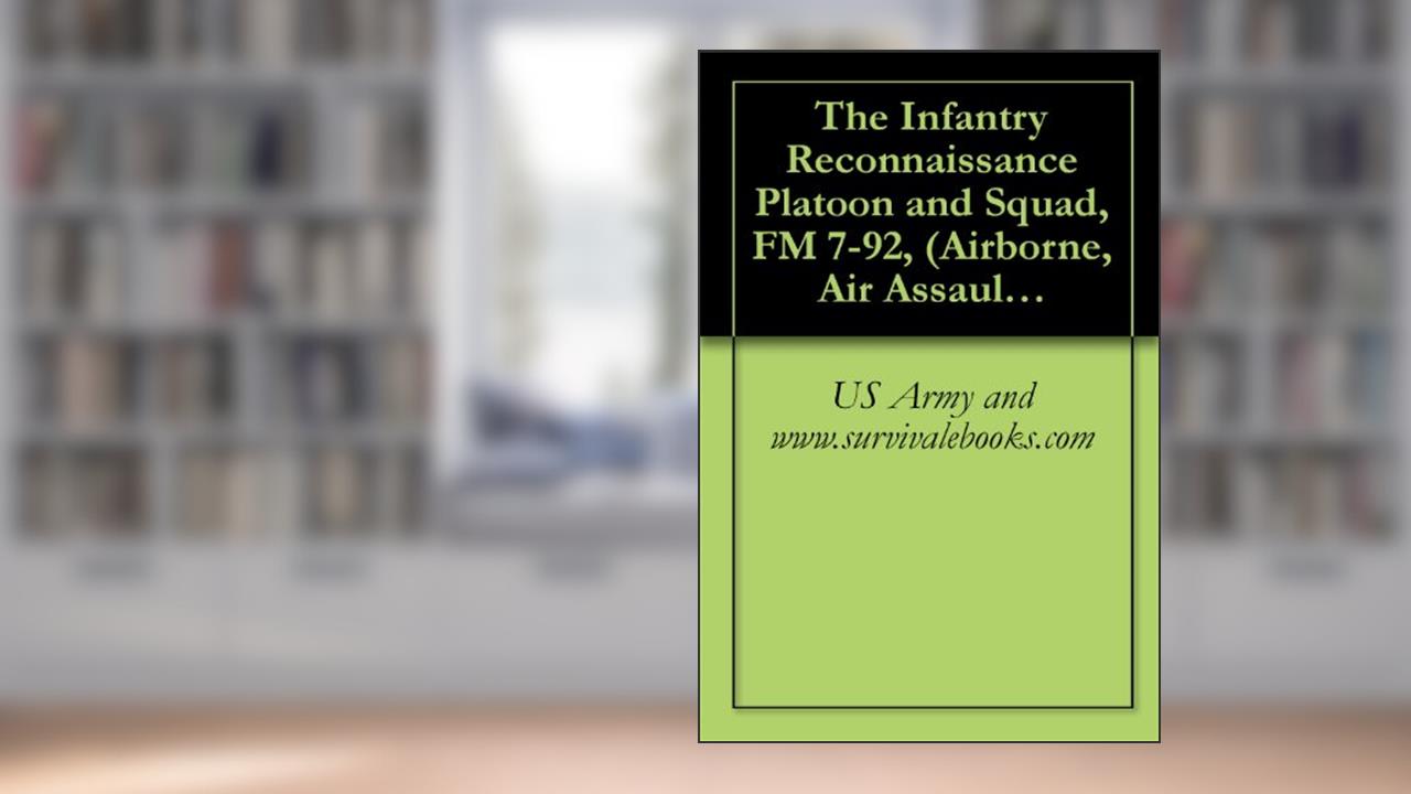 The Infantry Reconnaissance Platoon and Squad, FM 7-92, (Airborne, Air Assault, Light Infantry), written by US Army and www.survivalebooks.com