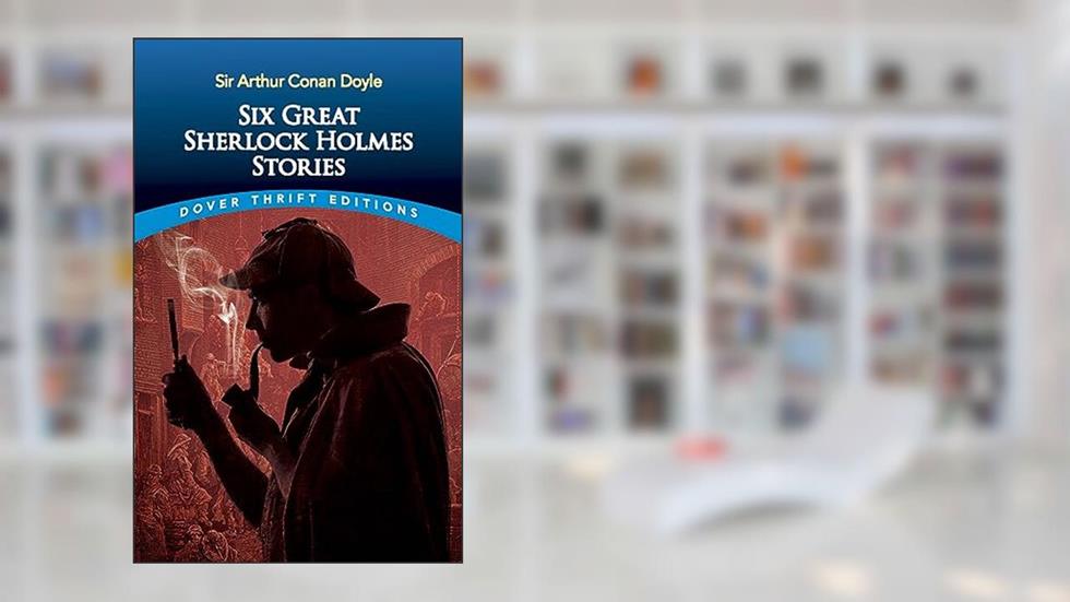 Six Great Sherlock Holmes Stories (Dover Thrift Editions: Crime/Mystery), written by Sir Arthur Conan Doyle
