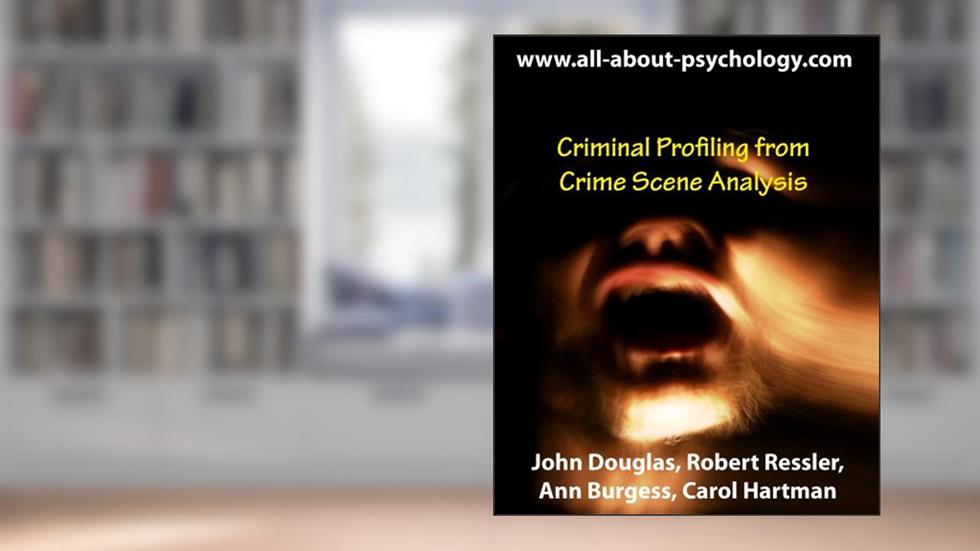 Criminal Profiling from Crime Scene Analysis, written by John Douglas; Ann Burgess; Robert Ressler; Carol Hartman