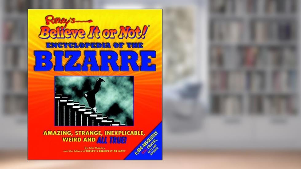 Ripley's Believe It or Not! Encyclopedia of the Bizarre, written by Julie Mooney; Editors of Ripley's Believe It or Not