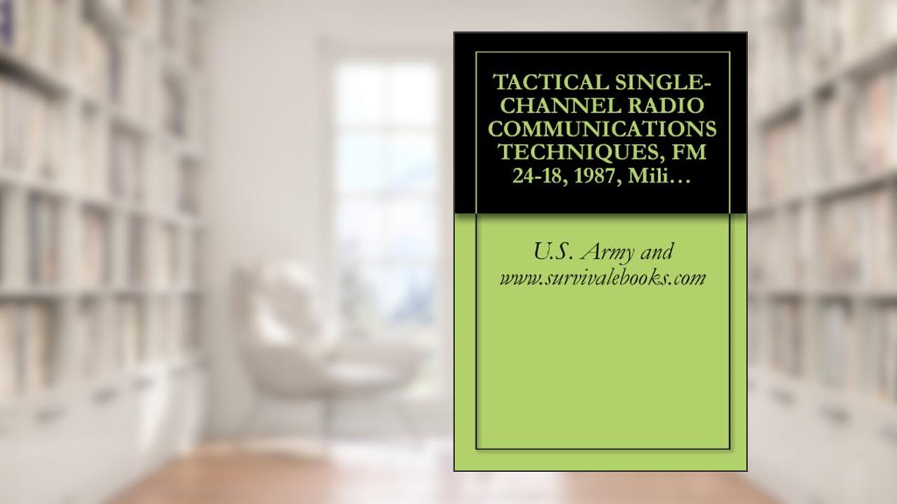 TACTICAL SINGLE-CHANNEL RADIO COMMUNICATIONS TECHNIQUES, FM 24-18, 1987, Military Manaul, written by U.S. Army and www.survivalebooks.com