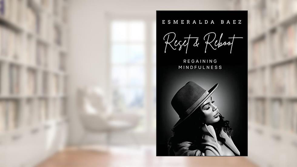 Reset and Reboot: Regaining Mindfulness, written by Esmeralda Baez