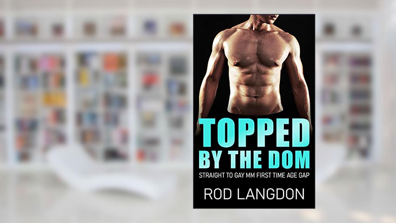 Topped by the Dom: Straight to Gay MM First Time Age Gap (Topped Series), written by Rod Langdon